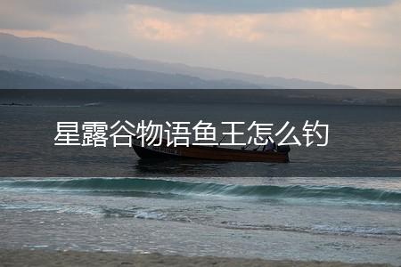 星露谷物语鱼王怎么钓,第1张