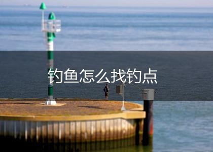 钓鱼怎么找钓点,第1张