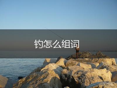钓怎么组词,第1张