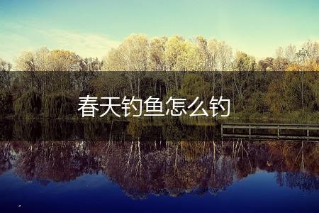 春天钓鱼怎么钓,第1张